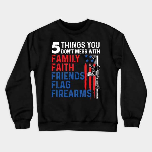 5 Things You Don't Mess With Family Faith Friends Flags Firearms Gun Crewneck Sweatshirt by ladonna marchand